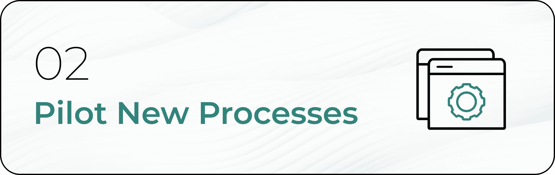 Pilot new processes.